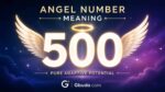 angel number 500 meaning – glowing spiritual number symbolizing major life changes and freedom